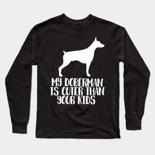 My Doberman Is Cuter Than Your Kids Long Sleeve T-Shirt